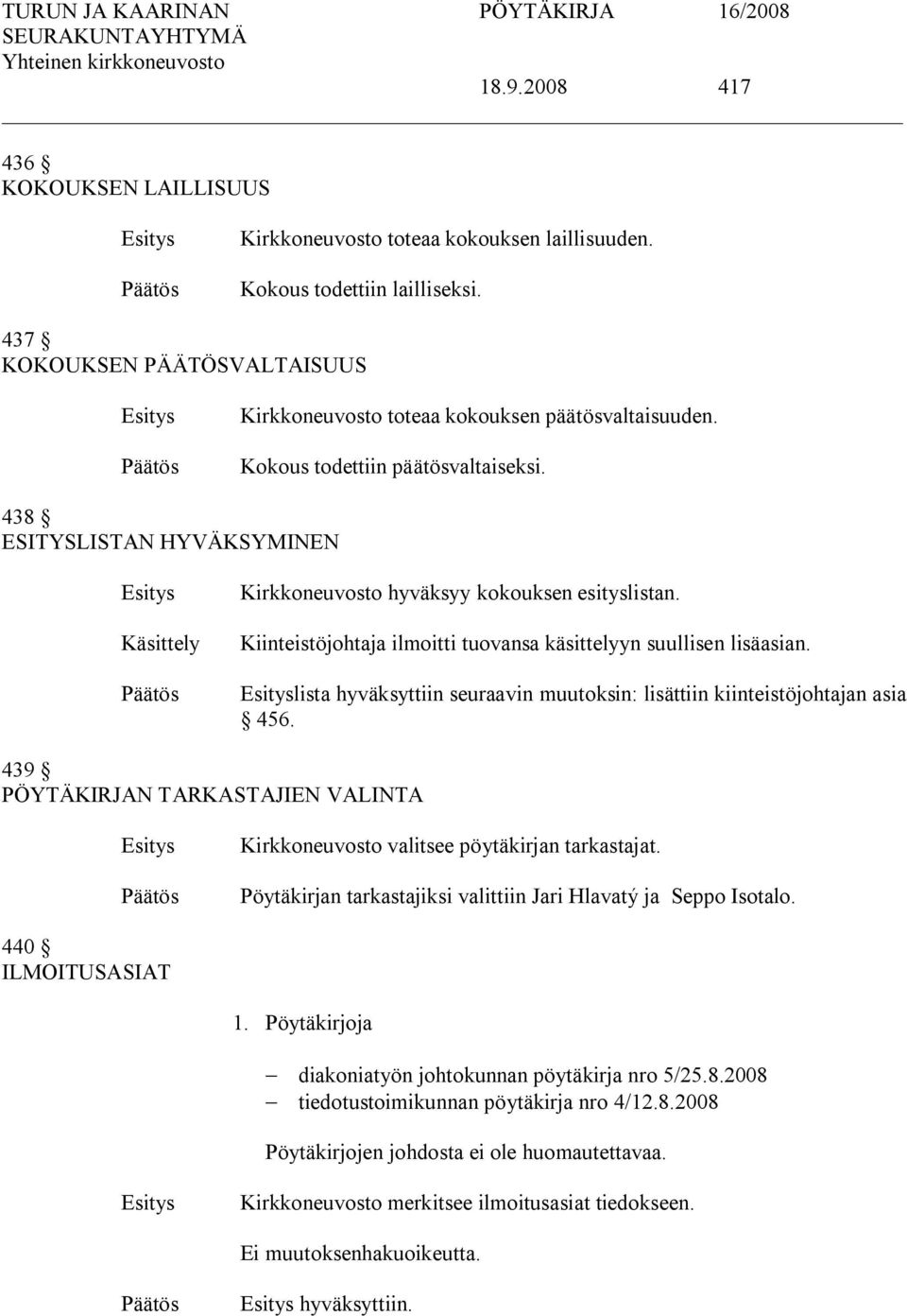 lista hyväksyttiin seuraavin muutoksin: lisättiin kiinteistöjohtajan asia 456. 439 PÖYTÄKIRJAN TARKASTAJIEN VALINTA Kirkkoneuvosto valitsee pöytäkirjan tarkastajat.