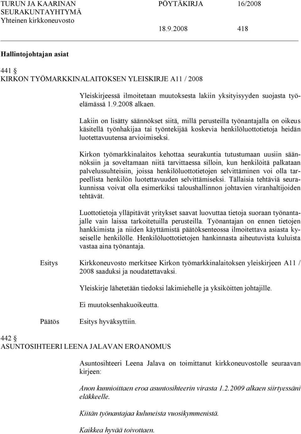 Kirkon työmarkkinalaitos kehottaa seurakuntia tutustumaan uusiin säännöksiin ja soveltamaan niitä tarvittaessa silloin, kun henkilöitä palkataan palvelussuhteisiin, joissa henkilöluottotietojen