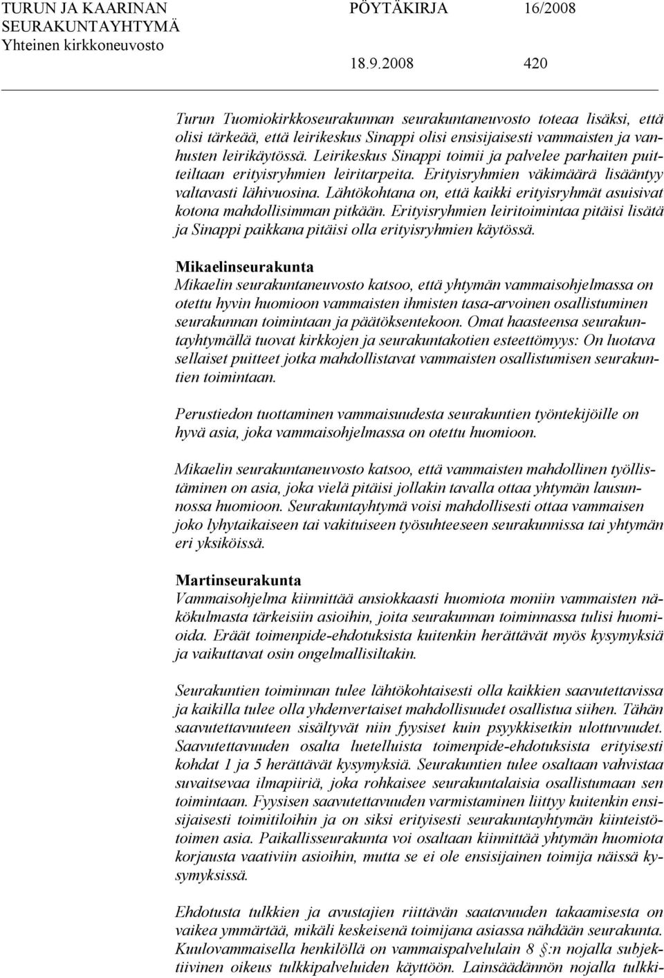 Lähtökohtana on, että kaikki erityisryhmät asuisivat kotona mahdollisimman pitkään. Erityisryhmien leiritoimintaa pitäisi lisätä ja Sinappi paikkana pitäisi olla erityisryhmien käytössä.