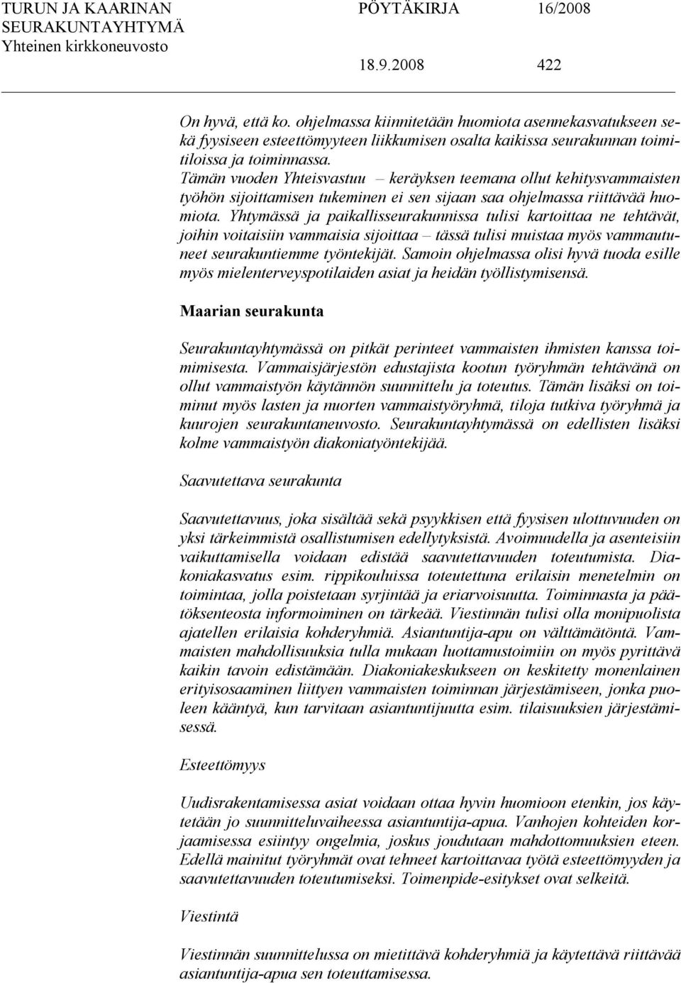 Yhtymässä ja paikallisseurakunnissa tulisi kartoittaa ne tehtävät, joihin voitaisiin vammaisia sijoittaa tässä tulisi muistaa myös vammautuneet seurakuntiemme työntekijät.