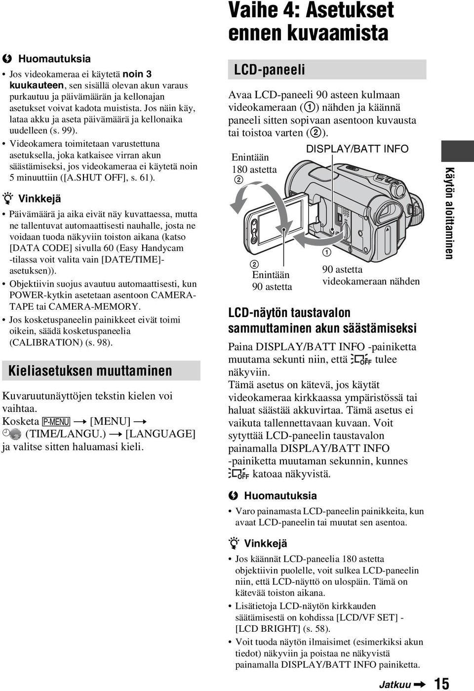 Videokamera toimitetaan varustettuna asetuksella, joka katkaisee virran akun säästämiseksi, jos videokameraa ei käytetä noin 5 minuuttiin ([A.SHUT OFF], s. 61).