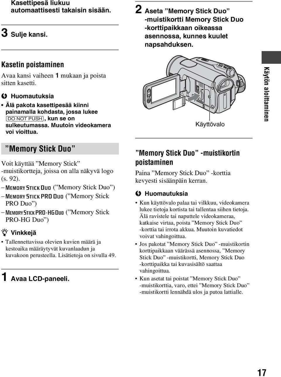 Muutoin videokamera voi vioittua. Käyttövalo Käytön aloittaminen Memory Stick Duo Voit käyttää Memory Stick -muistikortteja, joissa on alla näkyvä logo (s. 92).