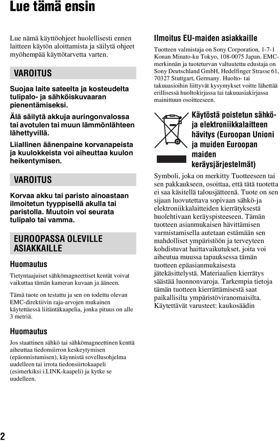 Liiallinen äänenpaine korvanapeista ja kuulokkeista voi aiheuttaa kuulon heikentymisen. VAROITUS Korvaa akku tai paristo ainoastaan ilmoitetun tyyppisellä akulla tai paristolla.