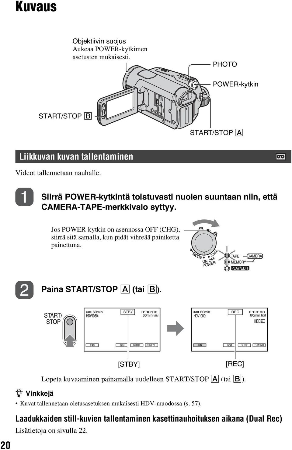 Jos POWER-kytkin on asennossa OFF (CHG), siirrä sitä samalla, kun pidät vihreää painiketta painettuna. Paina START/STOP A (tai B).