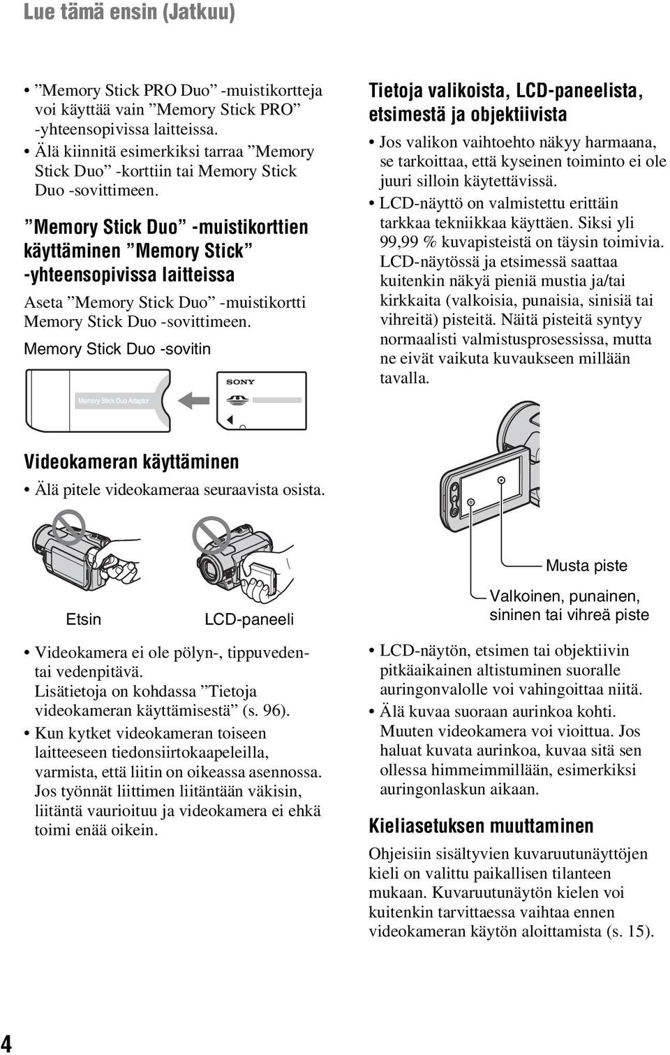 Memory Stick Duo -muistikorttien käyttäminen Memory Stick -yhteensopivissa laitteissa Aseta Memory Stick Duo -muistikortti Memory Stick Duo -sovittimeen.