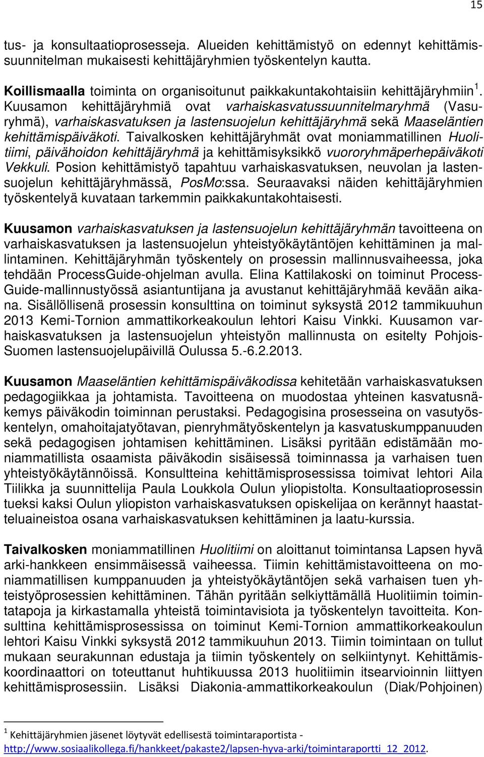 Kuusamon kehittäjäryhmiä ovat varhaiskasvatussuunnitelmaryhmä (Vasuryhmä), varhaiskasvatuksen ja lastensuojelun kehittäjäryhmä sekä Maaseläntien kehittämispäiväkoti.