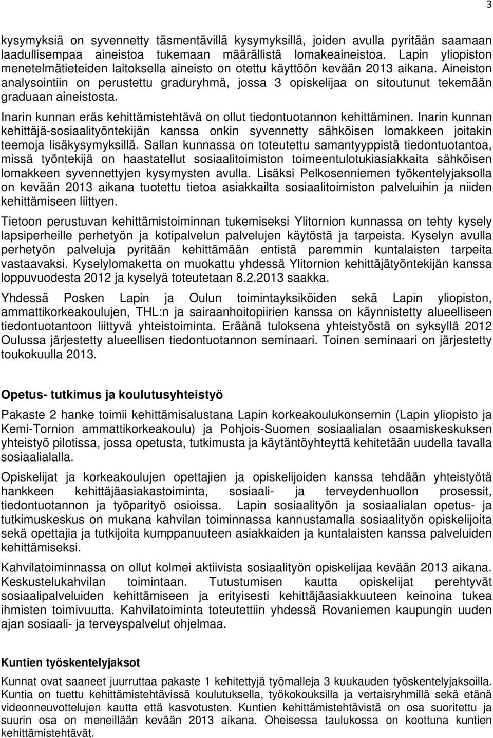 Aineiston analysointiin on perustettu graduryhmä, jossa 3 opiskelijaa on sitoutunut tekemään graduaan aineistosta. Inarin kunnan eräs kehittämistehtävä on ollut tiedontuotannon kehittäminen.