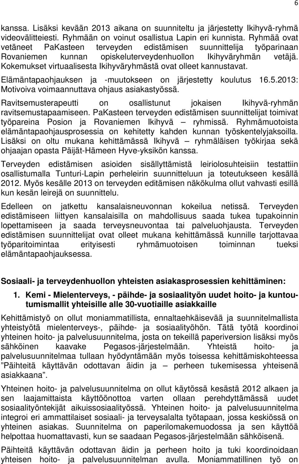 Kokemukset virtuaalisesta Ikihyväryhmästä ovat olleet kannustavat. Elämäntapaohjauksen ja -muutokseen on järjestetty koulutus 16.5.2013: Motivoiva voimaannuttava ohjaus asiakastyössä.