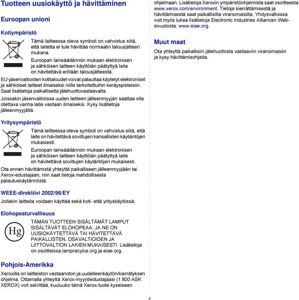 EU-jäsenvaltioiden kotitaloudet voivat palauttaa käytetyt elektroniset ja sähköiset laitteet ilmaiseksi niille tarkoitettuihin keräyspisteisiin. Saat lisätietoja paikalliselta jätehuoltovastaavalta.