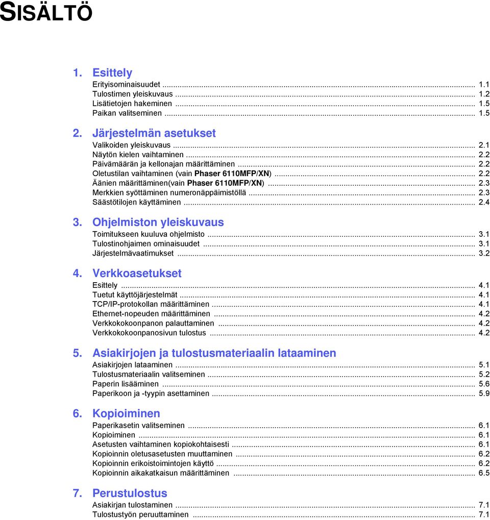 .. 2.3 Säästötilojen käyttäminen... 2.4 3. Ohjelmiston yleiskuvaus Toimitukseen kuuluva ohjelmisto... 3.1 Tulostinohjaimen ominaisuudet... 3.1 Järjestelmävaatimukset... 3.2 4.