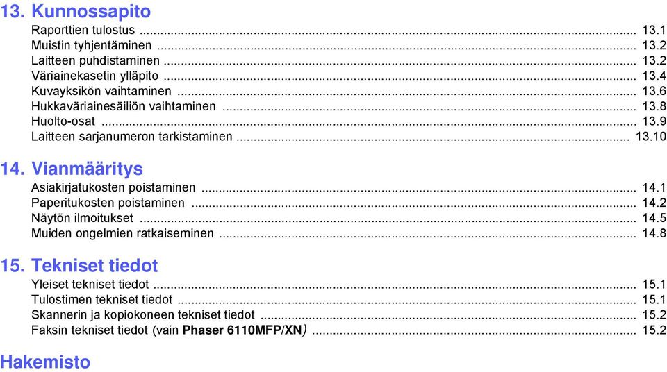 Vianmääritys Asiakirjatukosten poistaminen... 14.1 Paperitukosten poistaminen... 14.2 Näytön ilmoitukset... 14.5 Muiden ongelmien ratkaiseminen... 14.8 15.