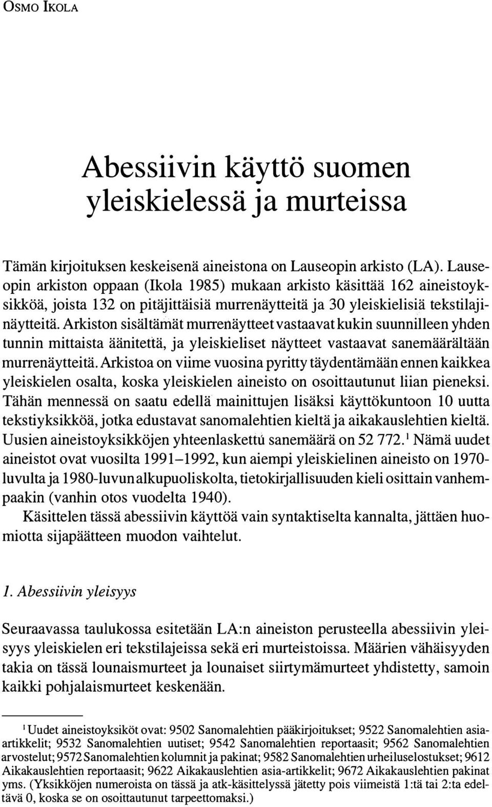 Arkiston sisältämät murrertäytteet vastaavat kukin suunnilleen yhden tunnin mittaista äänitettä, ja yleiskieliset näytteet vastaavat sanemäärältään murrenäytteitä.