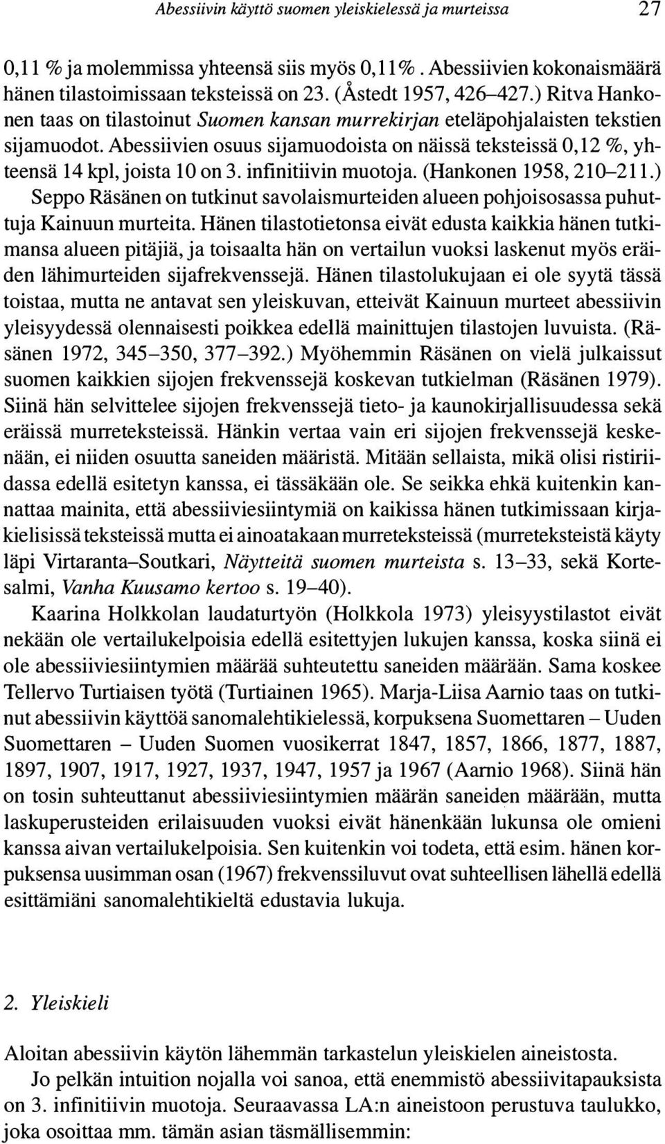 infinitiivin muotoja. (Hankonen 1958, 210-211.) Seppo Räsänen on tutkinut savolaismurteiden alueen pohjoisosassa puhuttuja Kainuun murteita.