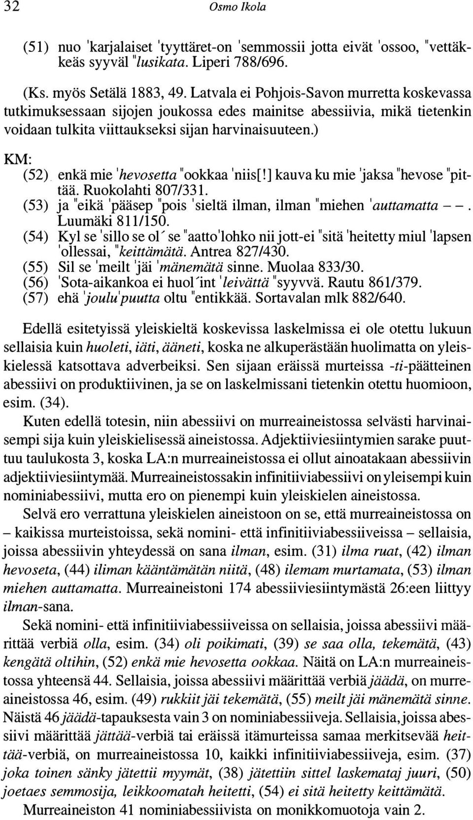 ) KM: (52) enkä mie 'hevoselta "ookkaa 'niis[!] kauva ku mie 'jaksa "hevose "pittää. Ruokolahti 807/331. (53) ja "eikä 'pääsep "pois 'sieltä ilman, ilman "miehen 'auttamatta--. Luumäki 8111150.