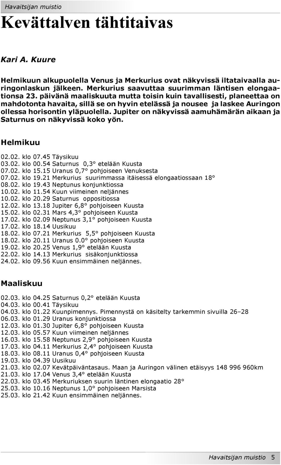 päivänä maaliskuuta mutta toisin kuin tavallisesti, planeettaa on mahdotonta havaita, sillä se on hyvin etelässä ja nousee ja laskee Auringon ollessa horisontin yläpuolella.