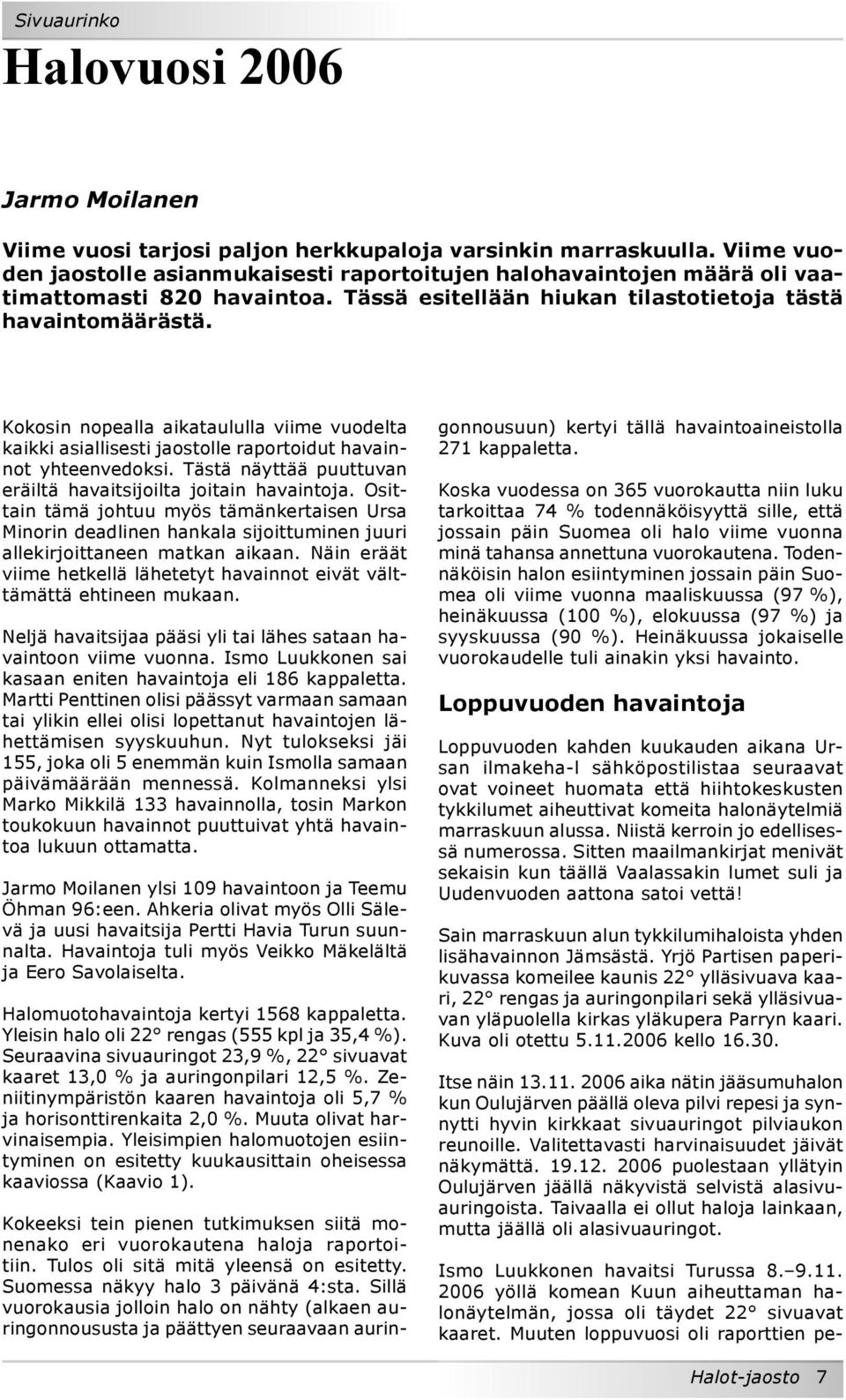 Kokosin nopealla aikataululla viime vuodelta kaikki asiallisesti jaostolle raportoidut havainnot yhteenvedoksi. Tästä näyttää puuttuvan eräiltä havaitsijoilta joitain havaintoja.