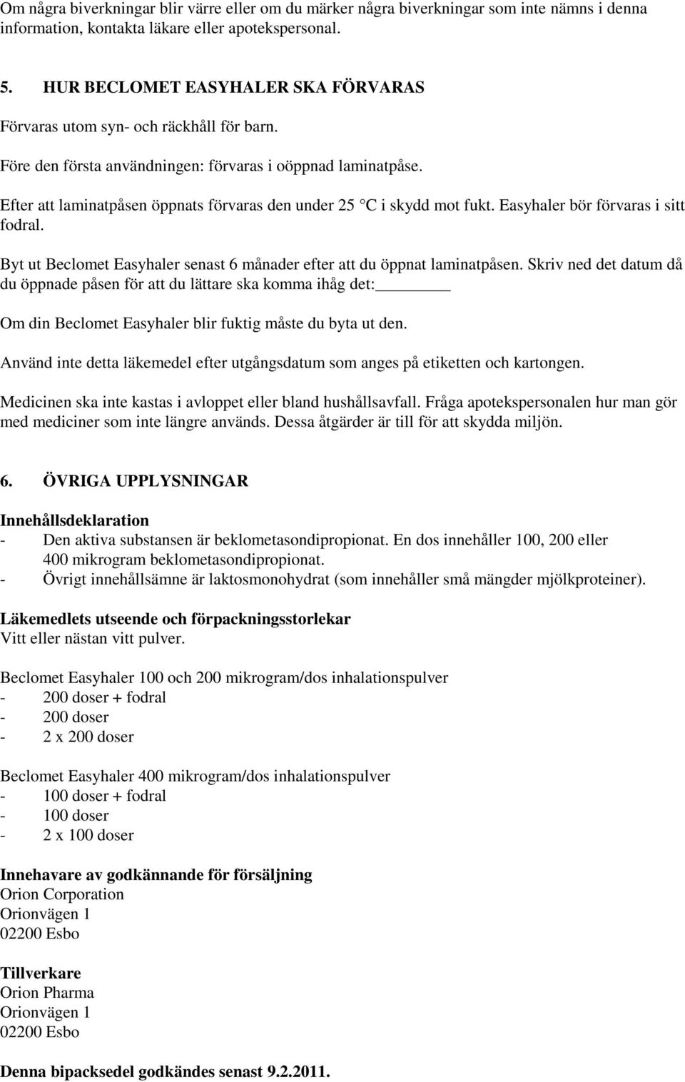 Efter att laminatpåsen öppnats förvaras den under 25 C i skydd mot fukt. Easyhaler bör förvaras i sitt fodral. Byt ut Beclomet Easyhaler senast 6 månader efter att du öppnat laminatpåsen.