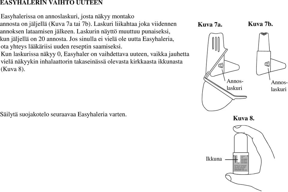 Kun laskurissa näkyy 0, Easyhaler on vaihdettava uuteen, vaikka jauhetta vielä näkyykin inhalaattorin takaseinässä olevasta kirkkaasta ikkunasta (Kuva 8). Kuva 7a. Kuva 7b.