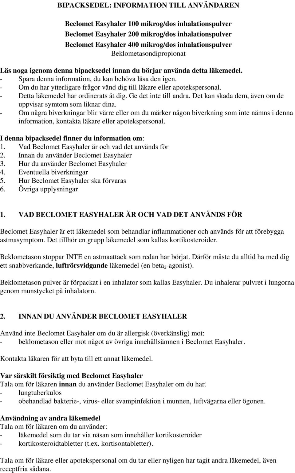 - Om du har ytterligare frågor vänd dig till läkare eller apotekspersonal. - Detta läkemedel har ordinerats åt dig. Ge det inte till andra.