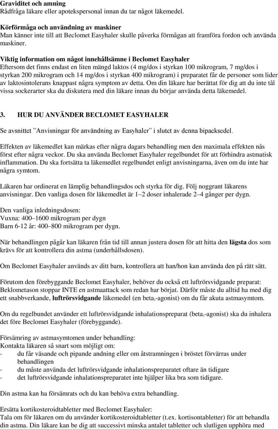 Viktig information om något innehållsämne i Beclomet Easyhaler Eftersom det finns endast en liten mängd laktos (4 mg/dos i styrkan 100 mikrogram, 7 mg/dos i styrkan 200 mikrogram och 14 mg/dos i