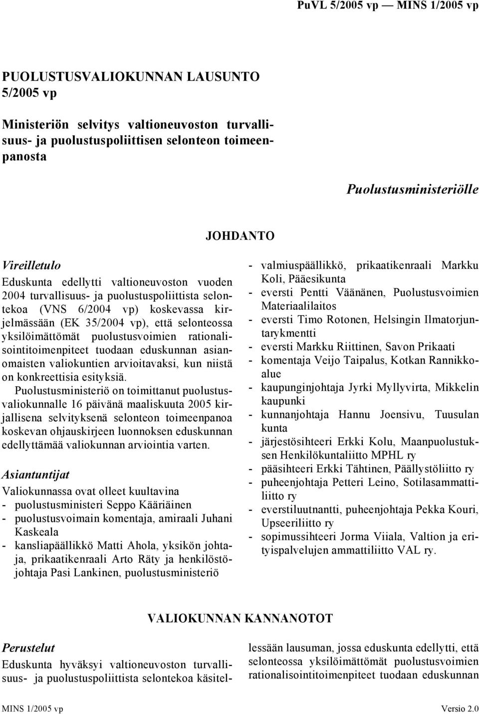 rationalisointitoimenpiteet tuodaan eduskunnan asianomaisten valiokuntien arvioitavaksi, kun niistä on konkreettisia esityksiä.