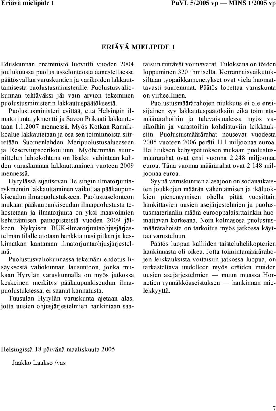 Puolustusministeri esittää, että Helsingin ilmatorjuntarykmentti ja Savon Prikaati lakkautetaan 1.1.2007 mennessä.