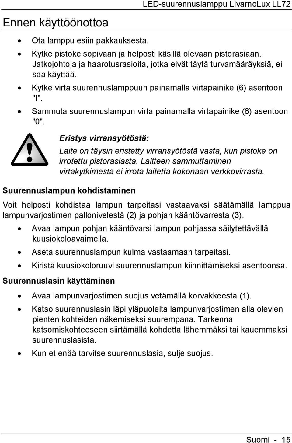 Sammuta suurennuslampun virta painamalla virtapainike (6) asentoon "0". Eristys virransyötöstä: Laite on täysin eristetty virransyötöstä vasta, kun pistoke on irrotettu pistorasiasta.