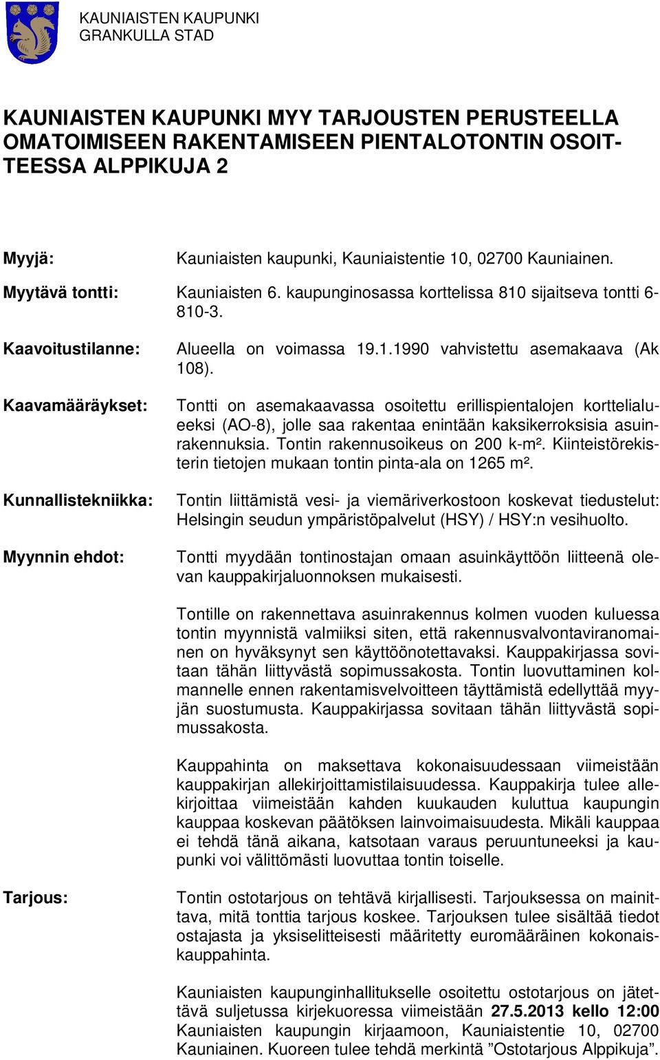 Tontti on asemaaavassa osoitettu eriispientaoen ortteiaueesi (AO-), oe saa raentaa enintään asierrosisia asuinraennusia. Tontin raennusoieus on 00 -m².