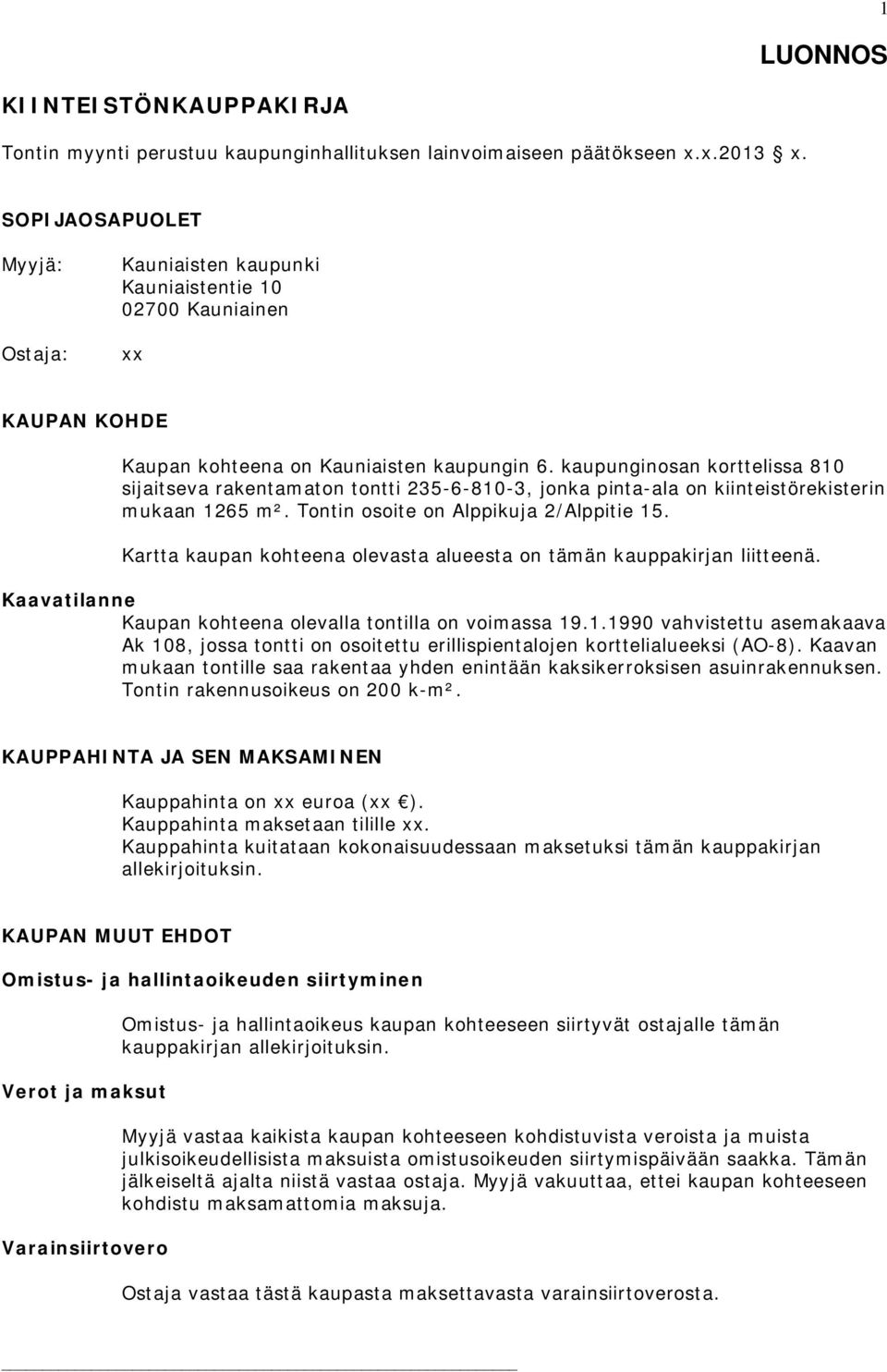 aupunginosan ortteissa siaitseva raentamon tontti -6--, ona pinta-aa on iinteistöreisterin muaan 16 m². Tontin osoite on Appiua /Appitie 1.