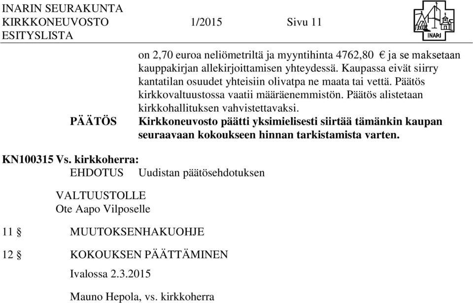 2015 on 2,70 euroa neliömetriltä ja myyntihinta 4762,80 ja se maksetaan kauppakirjan allekirjoittamisen yhteydessä.