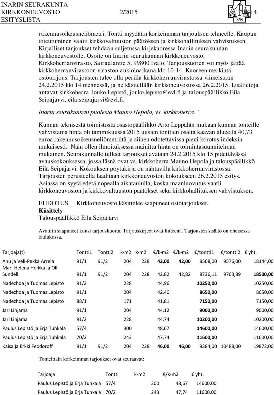 Tarjouskuoren voi myös jättää kirkkoherranvirastoon viraston aukioloaikana klo 10-14. Kuoreen merkintä ostotarjous. Tarjousten tulee olla perillä kirkkoherranvirastossa viimeistään 24