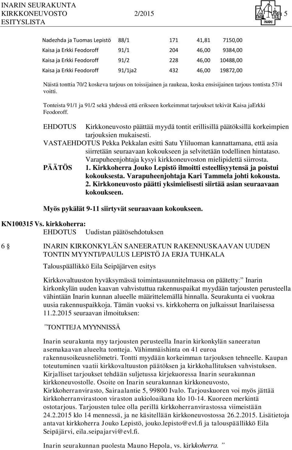 Tonteista 91/1 ja 91/2 sekä yhdessä että erikseen korkeimmat tarjoukset tekivät Kaisa jaerkki Feodoroff. Kirkkoneuvosto päättää myydä tontit erillisillä päätöksillä korkeimpien tarjouksien mukaisesti.