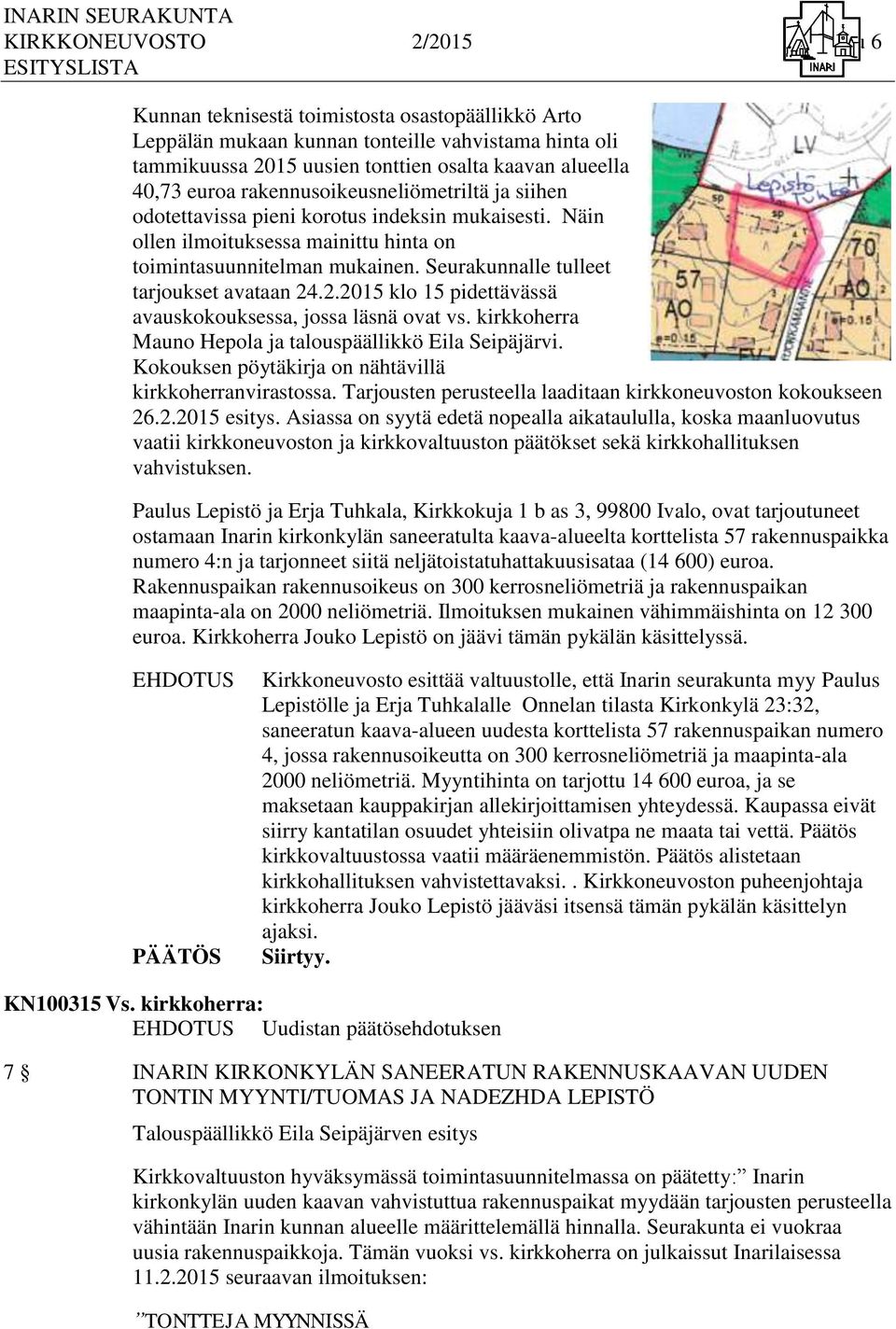 Seurakunnalle tulleet tarjoukset avataan 24.2.2015 klo 15 pidettävässä avauskokouksessa, jossa läsnä ovat vs. kirkkoherra Mauno Hepola ja talouspäällikkö Eila Seipäjärvi.