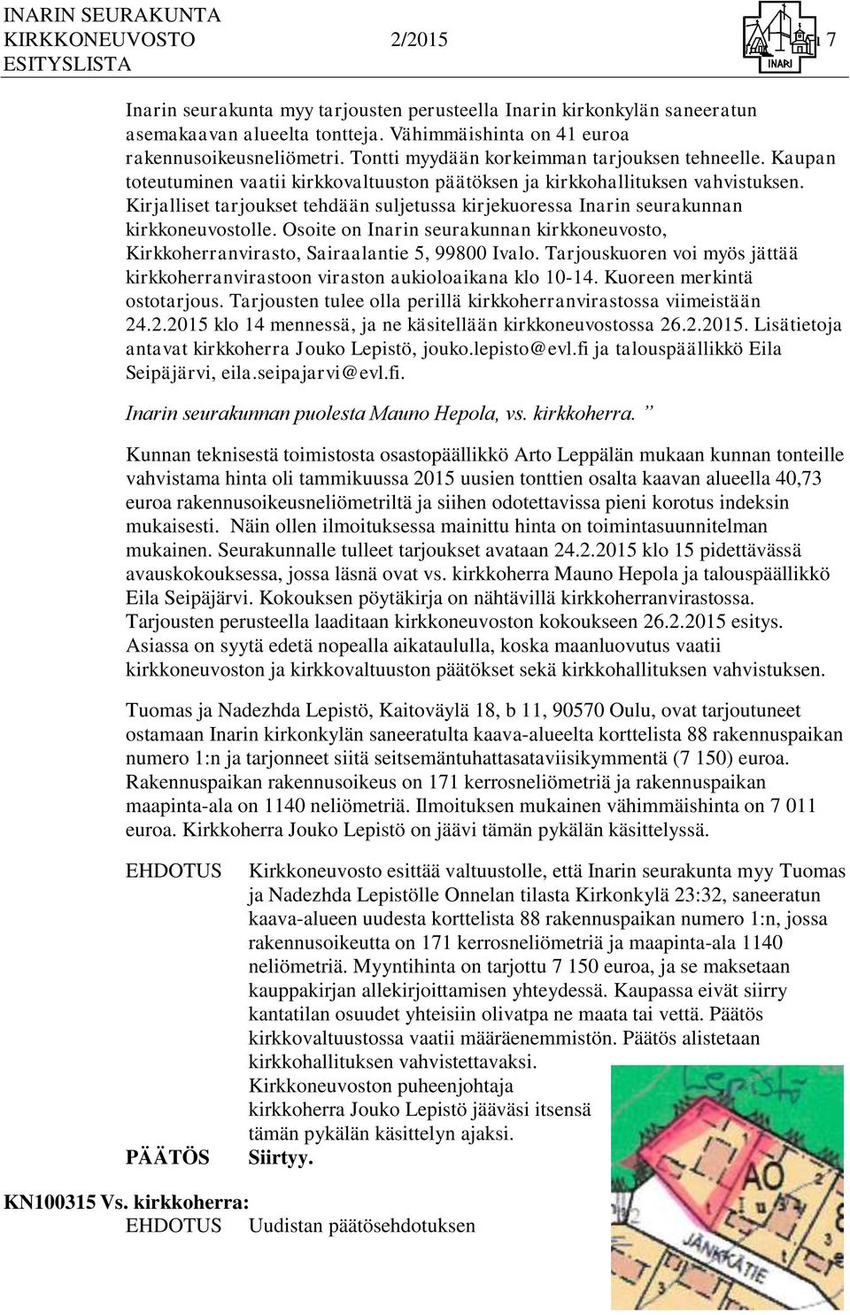 Kirjalliset tarjoukset tehdään suljetussa kirjekuoressa Inarin seurakunnan kirkkoneuvostolle. Osoite on Inarin seurakunnan kirkkoneuvosto, Kirkkoherranvirasto, Sairaalantie 5, 99800 Ivalo.