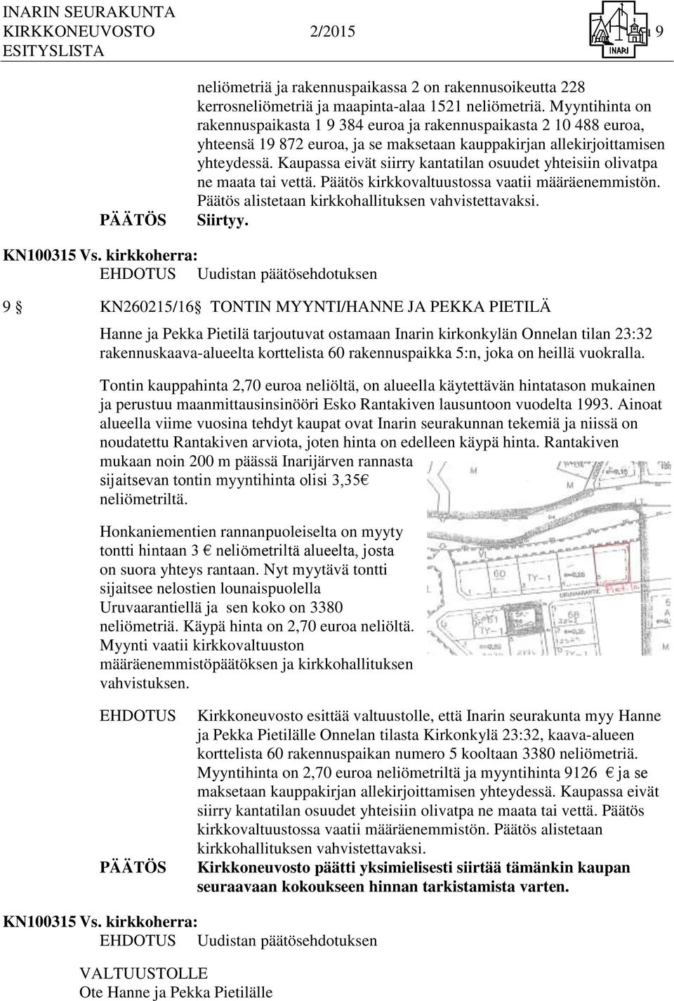 Kaupassa eivät siirry kantatilan osuudet yhteisiin olivatpa ne maata tai vettä. Päätös kirkkovaltuustossa vaatii määräenemmistön. Päätös alistetaan kirkkohallituksen vahvistettavaksi. Siirtyy.