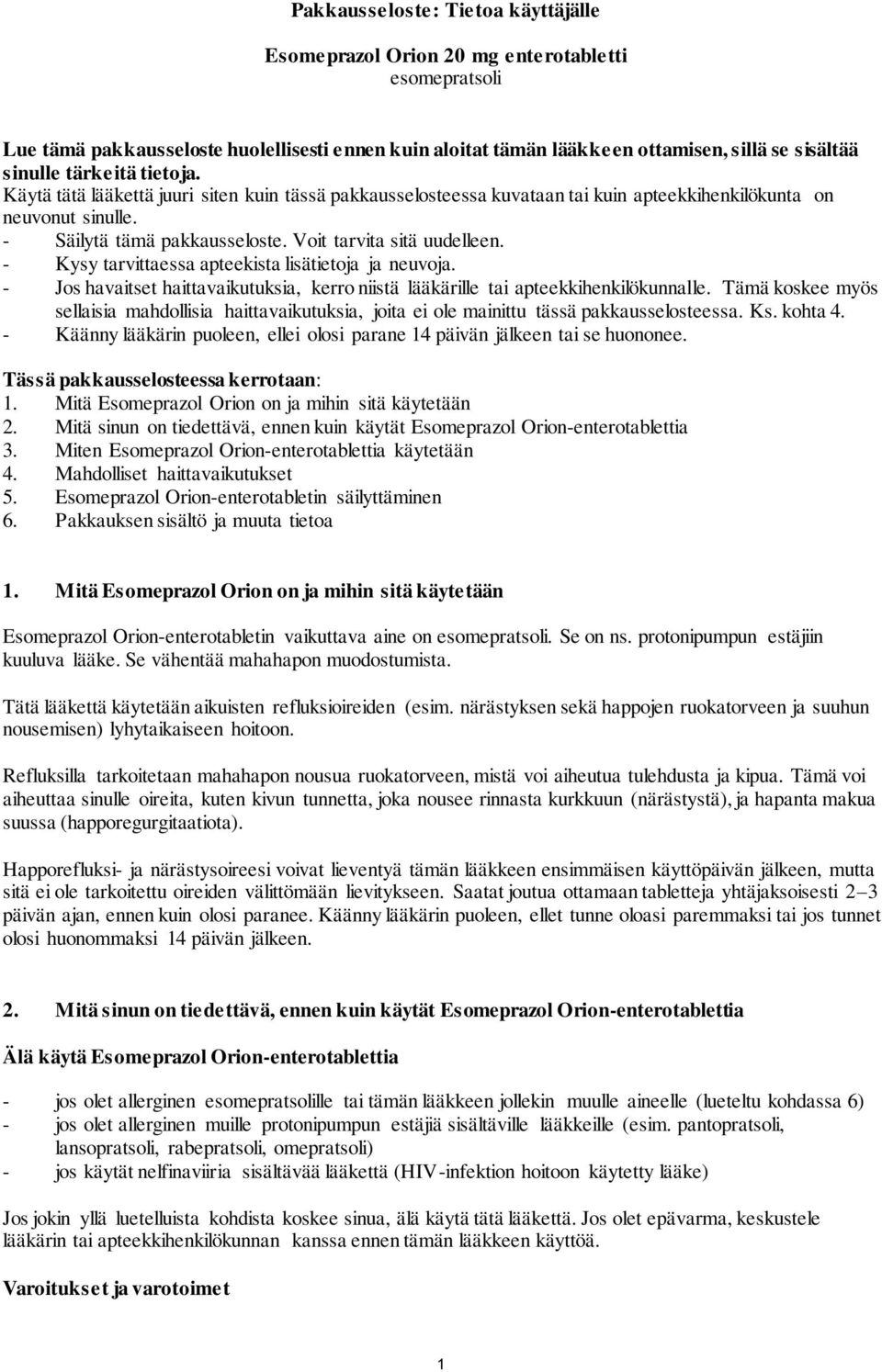 - Kysy tarvittaessa apteekista lisätietoja ja neuvoja. - Jos havaitset haittavaikutuksia, kerro niistä lääkärille tai apteekkihenkilökunnalle.
