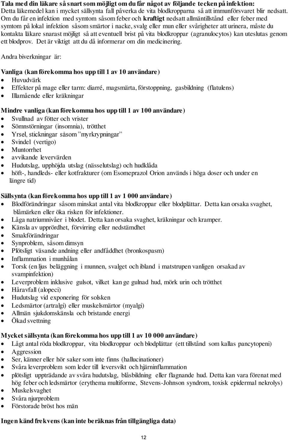 måste du kontakta läkare snarast möjligt så att eventuell brist på vita blodkroppar (agranulocytos) kan uteslutas genom ett blodprov. Det är viktigt att du då informerar om din medicinering.