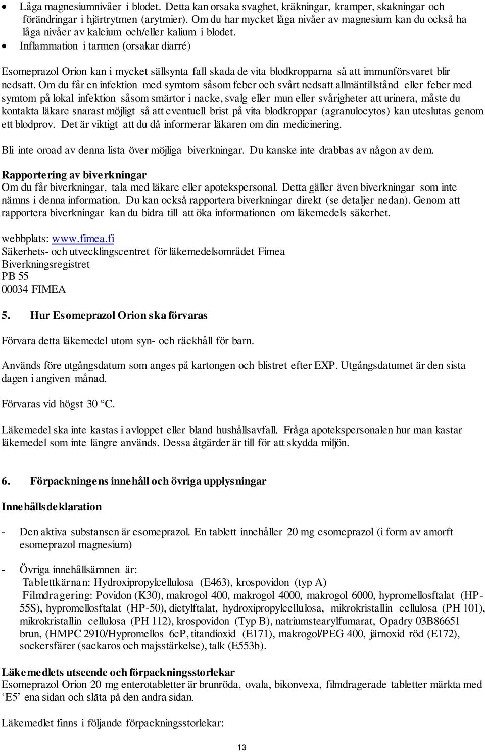 Inflammation i tarmen (orsakar diarré) Esomeprazol Orion kan i mycket sällsynta fall skada de vita blodkropparna så att immunförsvaret blir nedsatt.
