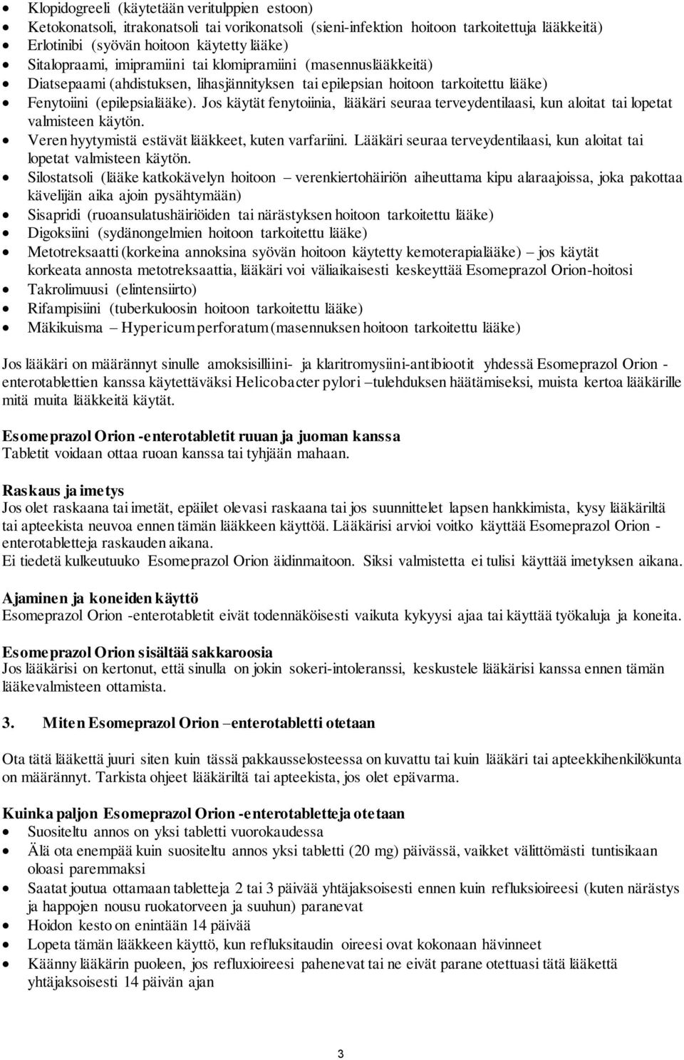 Jos käytät fenytoiinia, lääkäri seuraa terveydentilaasi, kun aloitat tai lopetat valmisteen käytön. Veren hyytymistä estävät lääkkeet, kuten varfariini.