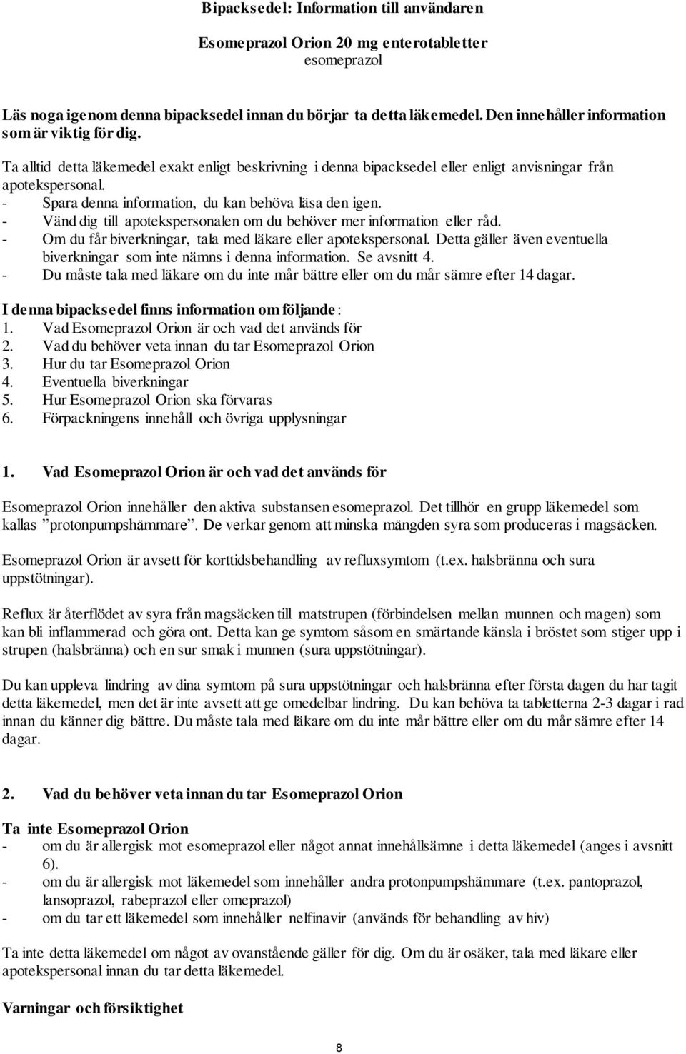 - Spara denna information, du kan behöva läsa den igen. - Vänd dig till apotekspersonalen om du behöver mer information eller råd. - Om du får biverkningar, tala med läkare eller apotekspersonal.
