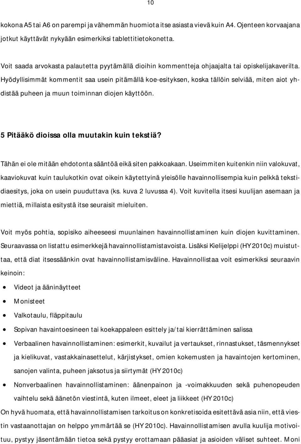 Hyödyllisimmät kommentit saa usein pitämällä koe-esityksen, koska tällöin selviää, miten aiot yhdistää puheen ja muun toiminnan diojen käyttöön. 5 Pitääkö dioissa olla muutakin kuin tekstiä?