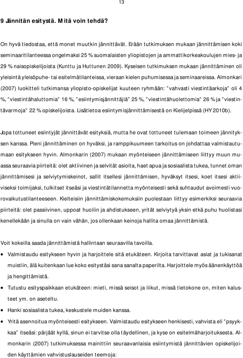 Kyseisen tutkimuksen mukaan jännittäminen oli yleisintä yleisöpuhe- tai esitelmätilanteissa, vieraan kielen puhumisessa ja seminaareissa.