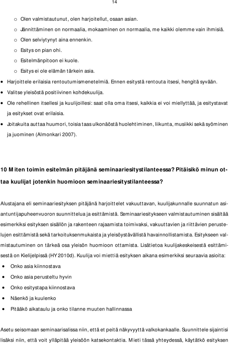 Valitse yleisöstä positiivinen kohdekuulija. Ole rehellinen itsellesi ja kuulijoillesi: saat olla oma itsesi, kaikkia ei voi miellyttää, ja esitystavat ja esitykset ovat erilaisia.