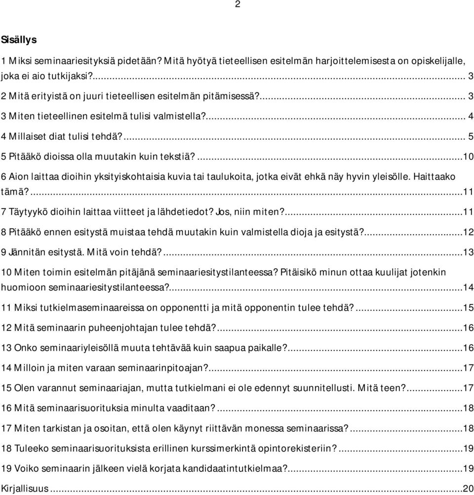 ... 5 5 Pitääkö dioissa olla muutakin kuin tekstiä?...10 6 Aion laittaa dioihin yksityiskohtaisia kuvia tai taulukoita, jotka eivät ehkä näy hyvin yleisölle. Haittaako tämä?