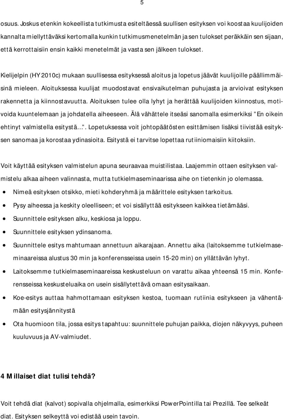 kerrottaisiin ensin kaikki menetelmät ja vasta sen jälkeen tulokset. Kielijelpin (HY 2010c) mukaan suullisessa esityksessä aloitus ja lopetus jäävät kuulijoille päällimmäisinä mieleen.