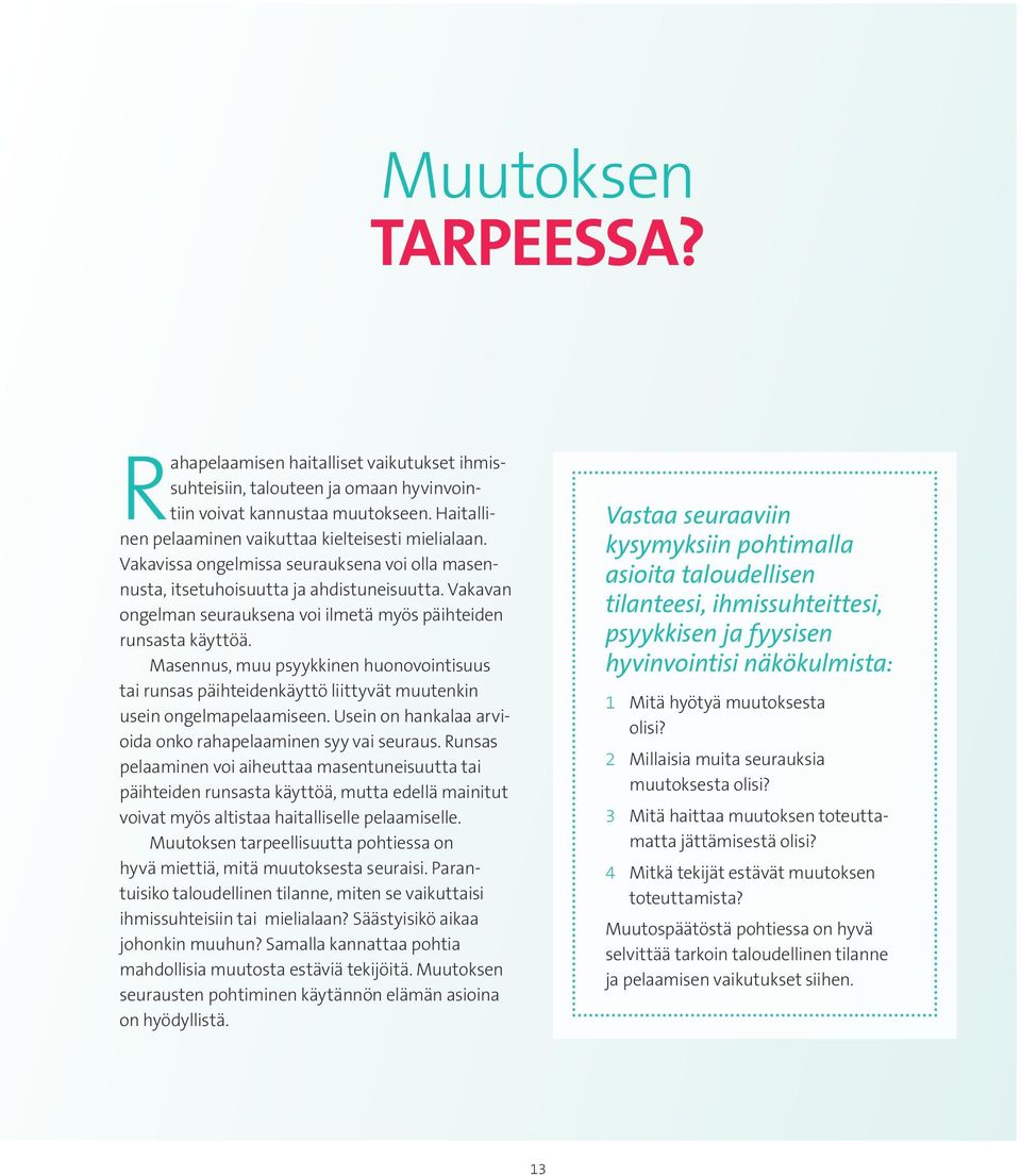 Masennus, muu psyykkinen huonovointisuus tai runsas päihteidenkäyttö liittyvät muutenkin usein ongelmapelaamiseen. Usein on hankalaa arvioida onko rahapelaaminen syy vai seuraus.