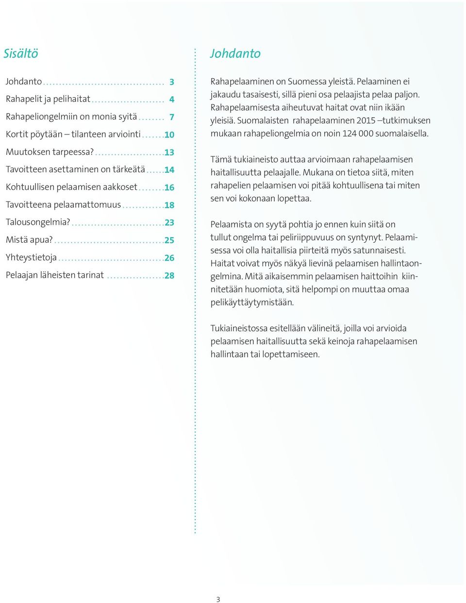 25 Yhteystietoja 26 Pelaajan läheisten tarinat 28 Johdanto Rahapelaaminen on Suomessa yleistä. Pelaa minen ei jakaudu tasaisesti, sillä pieni osa pelaajista pelaa paljon.