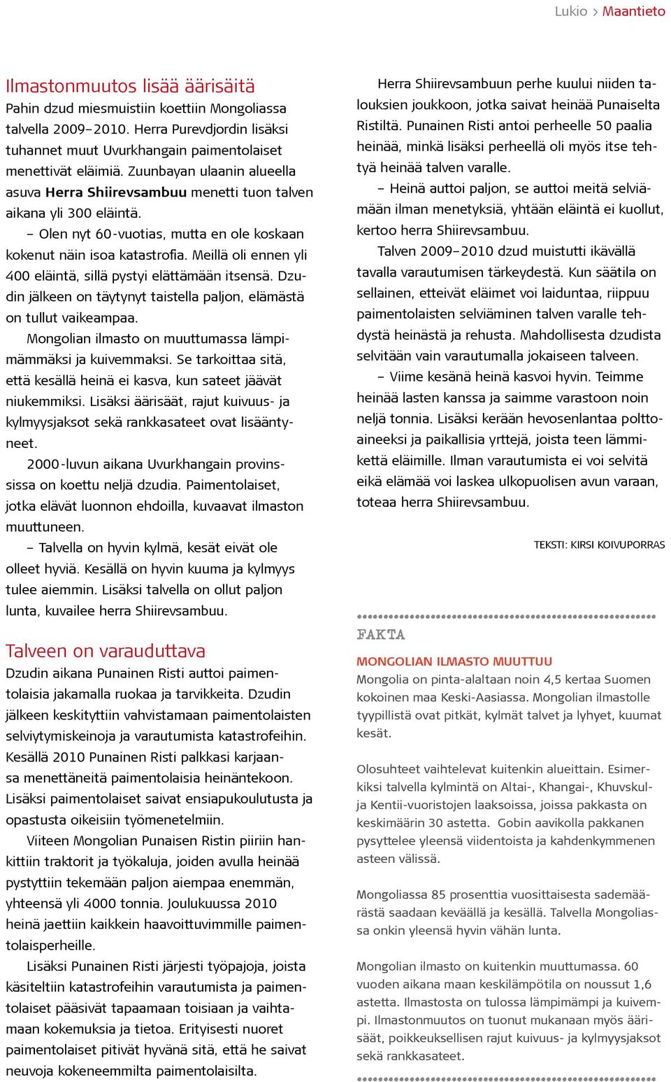 Meillä oli ennen yli 400 eläintä, sillä pystyi elättämään itsensä. Dzudin jälkeen on täytynyt taistella paljon, elämästä on tullut vaikeampaa.