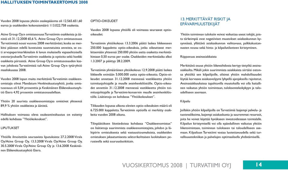 Atine Group Oy:n omistusosuus Turvatiimistä nousi vuonna 2008 merkittävästi, koska se merkitsi pääosan edellä kuvatuista suunnatuista anneista, se osti arvopaperimarkkinalain 6 luvun mukaisella