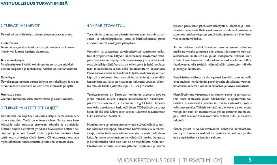 Rehellisyys Turvallisuustoiminnan perusedellytys on rehellisyys. Jokaisen turvatiimiläisen toiminta on eettisesti kestävällä pohjalla.